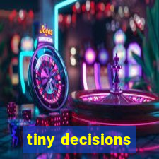 tiny decisions